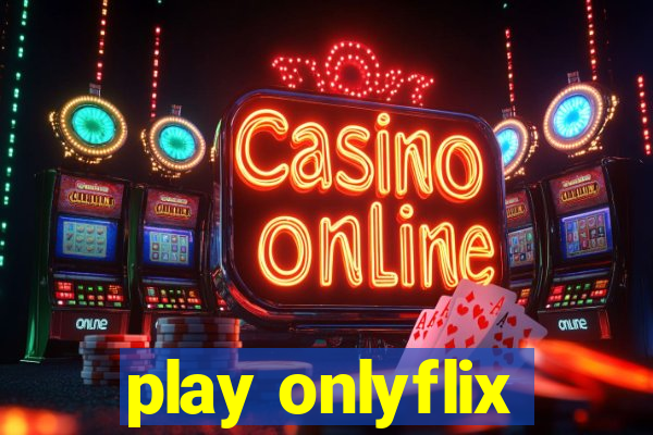 play onlyflix