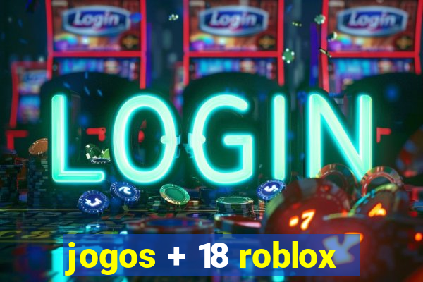 jogos + 18 roblox