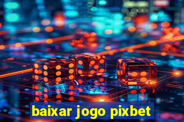 baixar jogo pixbet