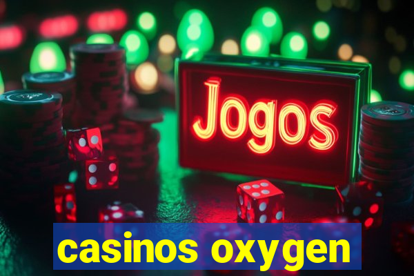 casinos oxygen