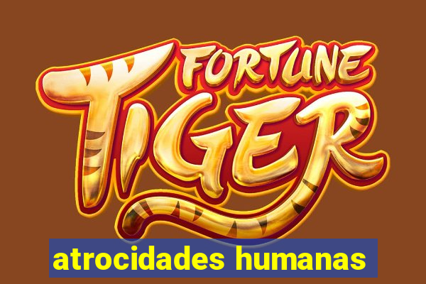 atrocidades humanas