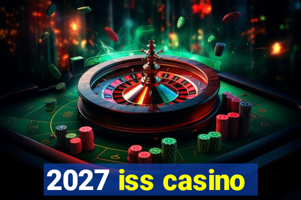 2027 iss casino