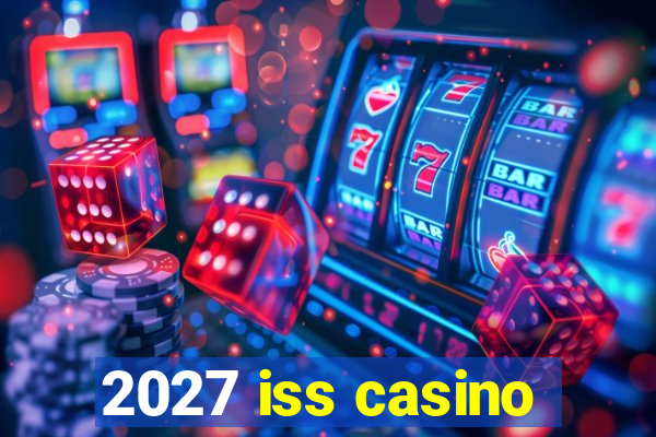 2027 iss casino