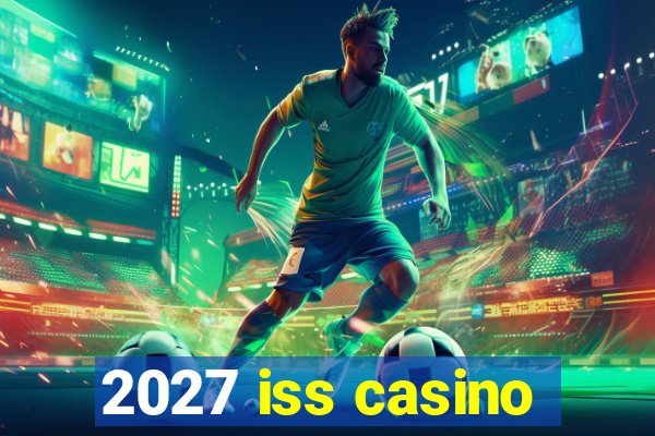 2027 iss casino