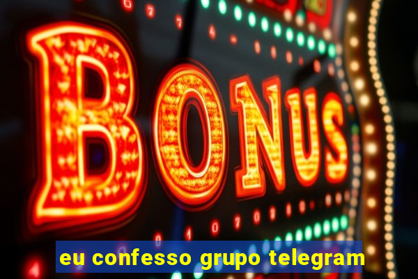 eu confesso grupo telegram