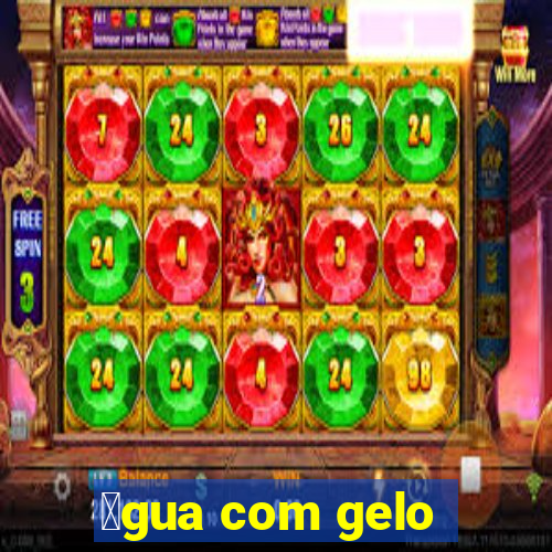 谩gua com gelo