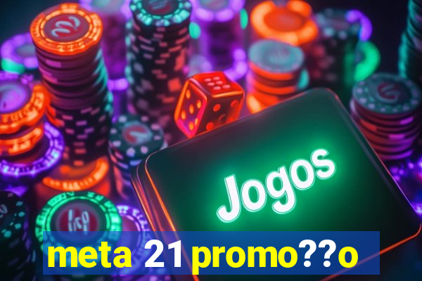 meta 21 promo??o