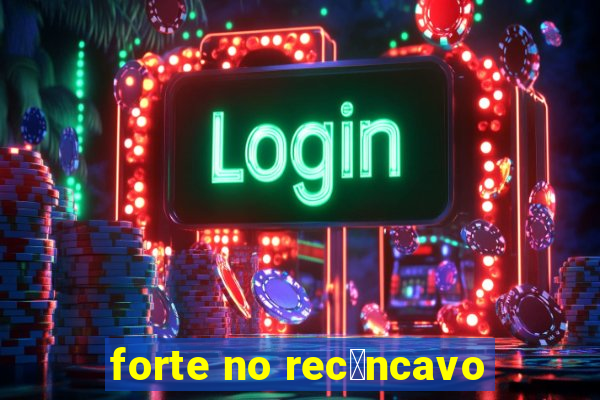 forte no rec么ncavo