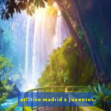 atl茅tico madrid x juventus