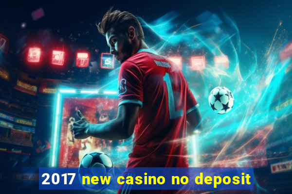 2017 new casino no deposit