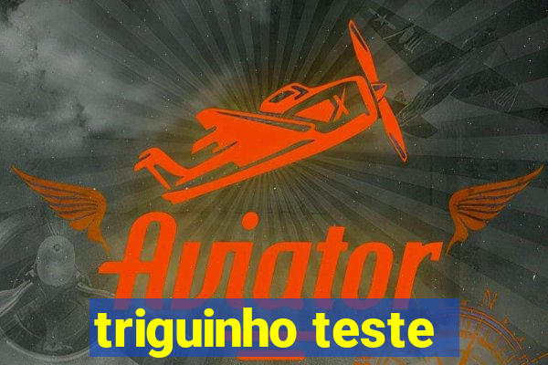 triguinho teste