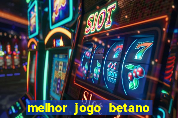 melhor jogo betano para ganhar dinheiro