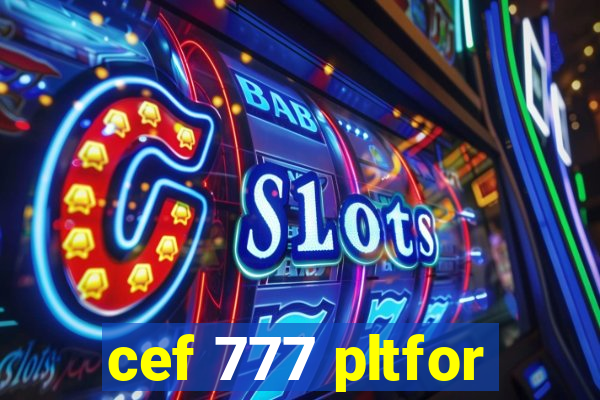 cef 777 pltfor