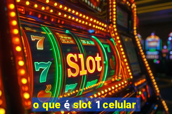 o que é slot 1 celular