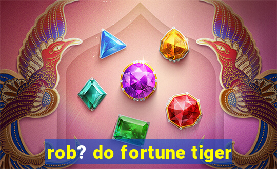 rob? do fortune tiger