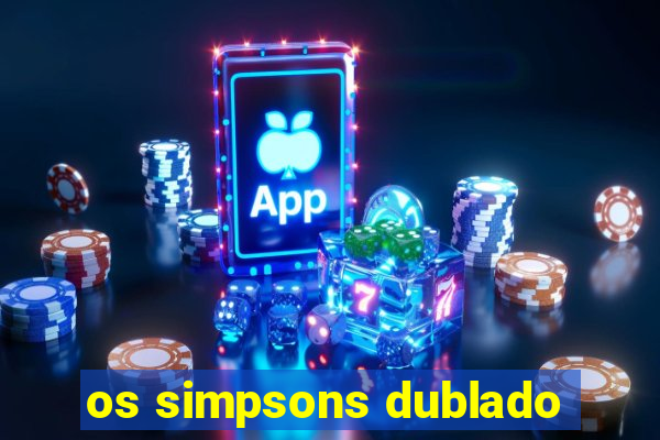 os simpsons dublado