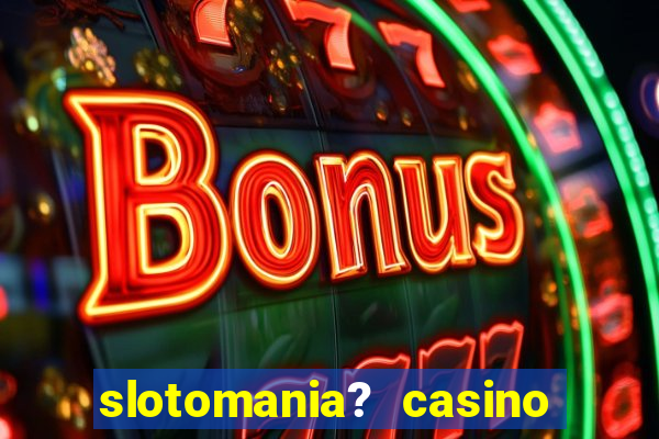 slotomania? casino slots games