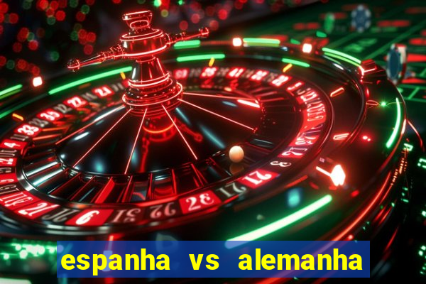 espanha vs alemanha onde assistir