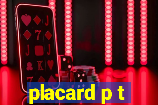 placard p t