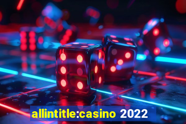 allintitle:casino 2022