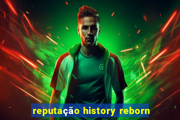 reputação history reborn