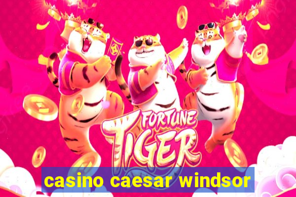 casino caesar windsor