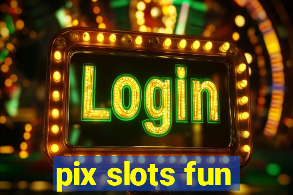 pix slots fun