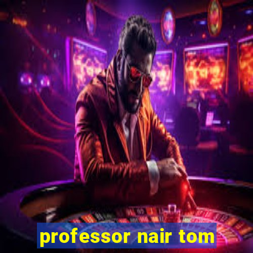 professor nair tom