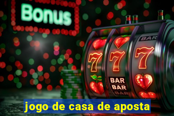 jogo de casa de aposta