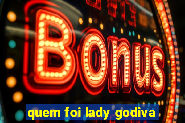 quem foi lady godiva