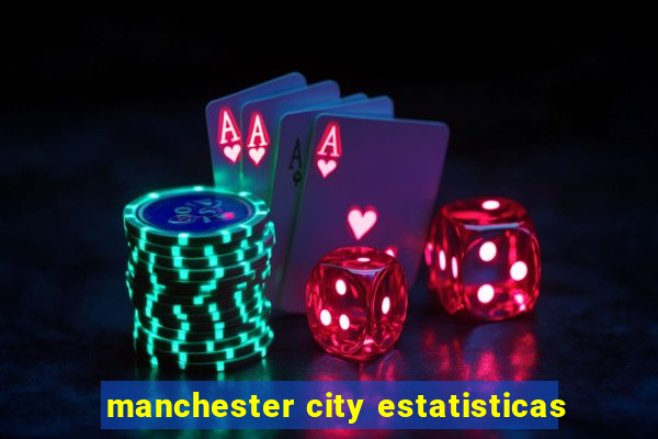 manchester city estatisticas