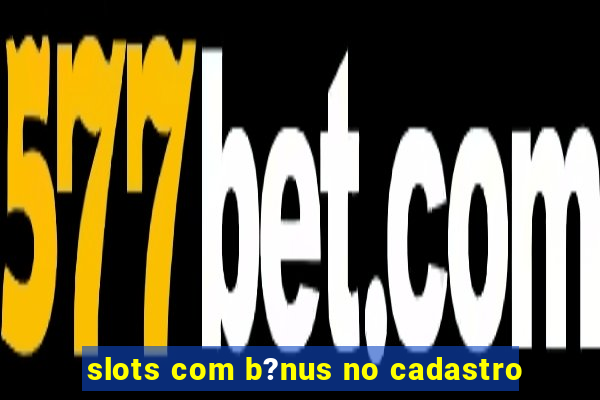 slots com b?nus no cadastro