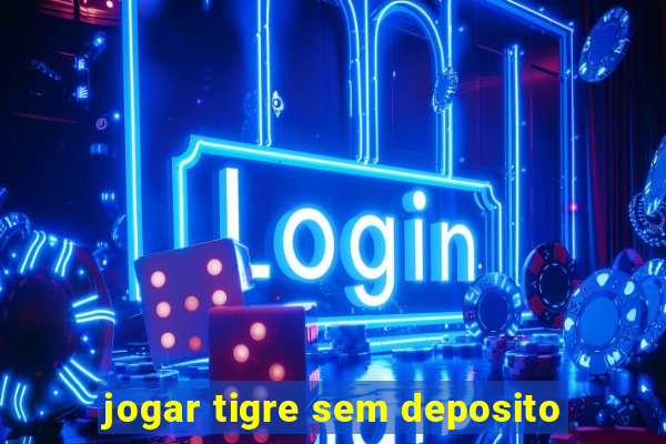 jogar tigre sem deposito