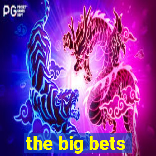 the big bets