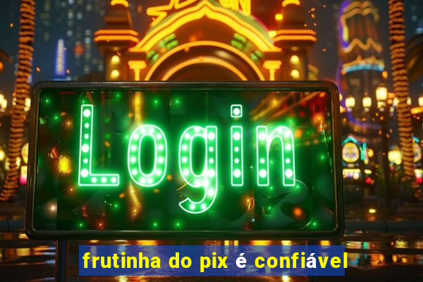 frutinha do pix é confiável