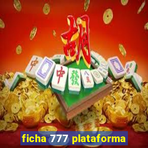 ficha 777 plataforma