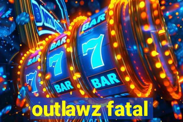 outlawz fatal