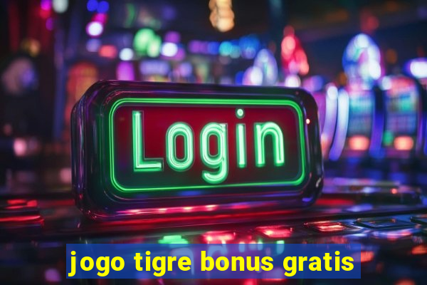 jogo tigre bonus gratis