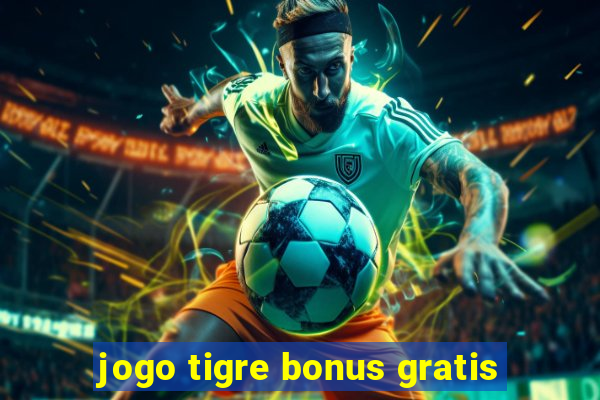 jogo tigre bonus gratis