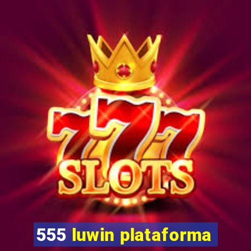 555 luwin plataforma