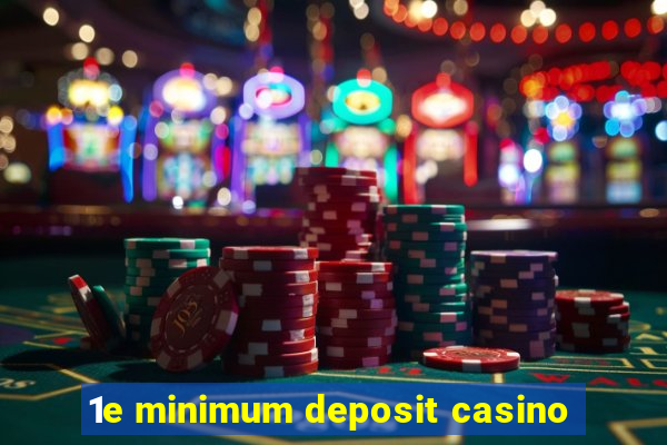 1e minimum deposit casino