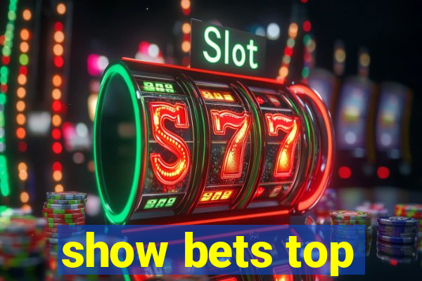 show bets top