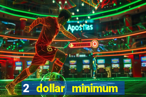 2 dollar minimum deposit casino