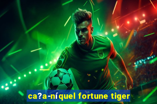 ca?a-níquel fortune tiger