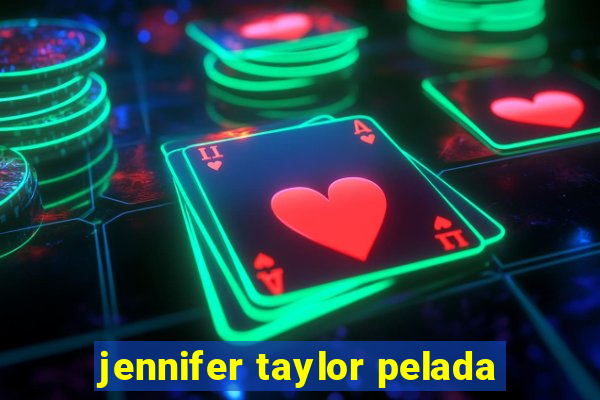 jennifer taylor pelada