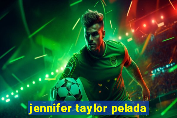 jennifer taylor pelada