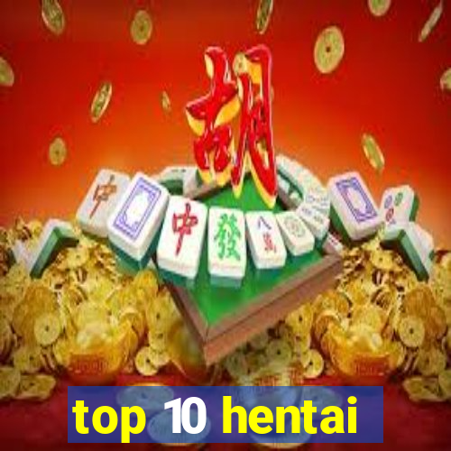 top 10 hentai