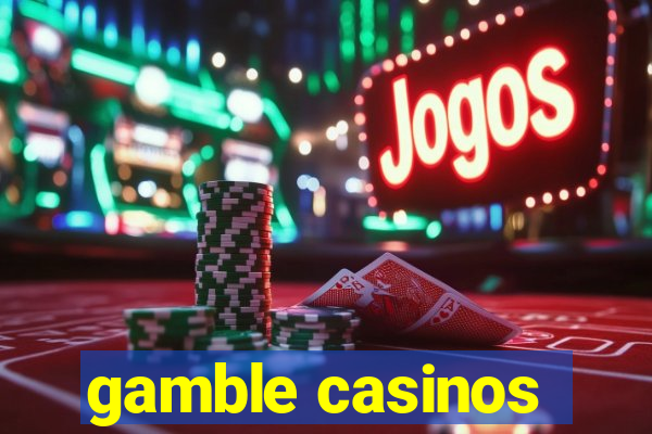 gamble casinos