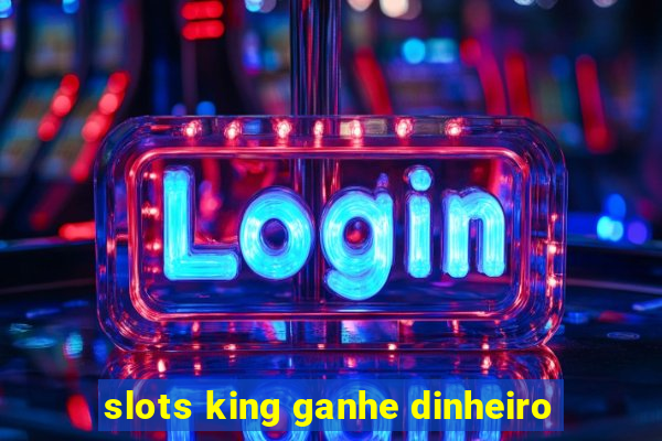 slots king ganhe dinheiro