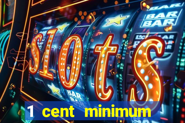 1 cent minimum deposit casino